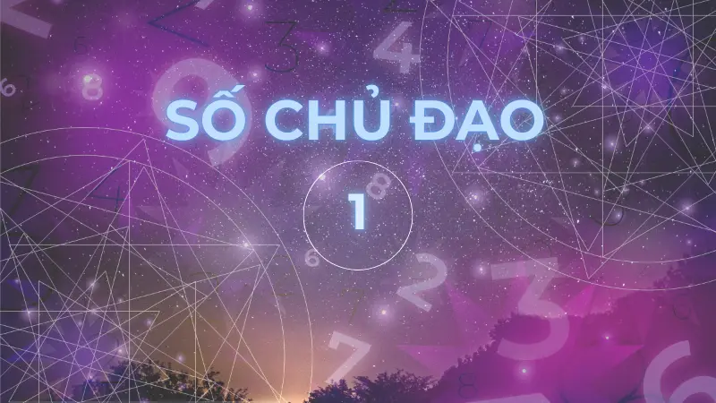 Số chủ đạo 1 là gì? Giải mã ý nghĩa về tính yêu, sư nghiệp số 1