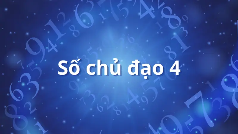 Giải mã số chủ đạo 4 về tính cách, tình yêu và sự nghiệp