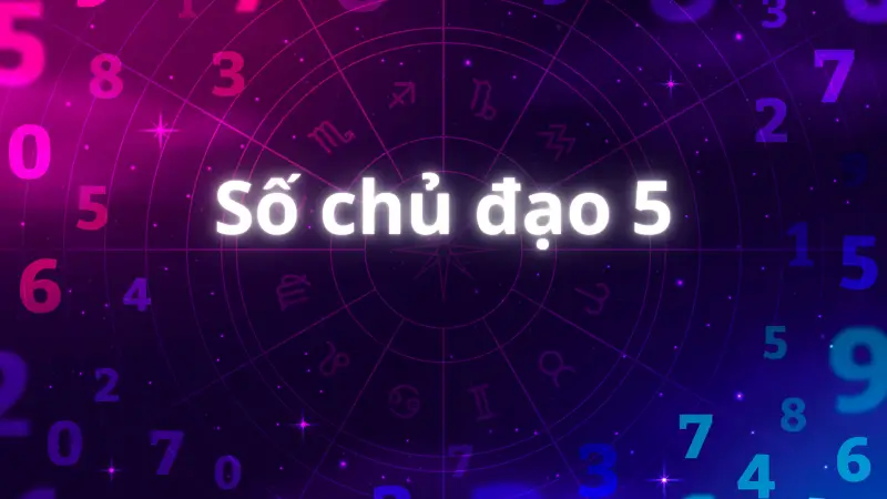 Giải mã số chủ đạo 5 về Tính cách, Tình yêu và Sự nghiệp