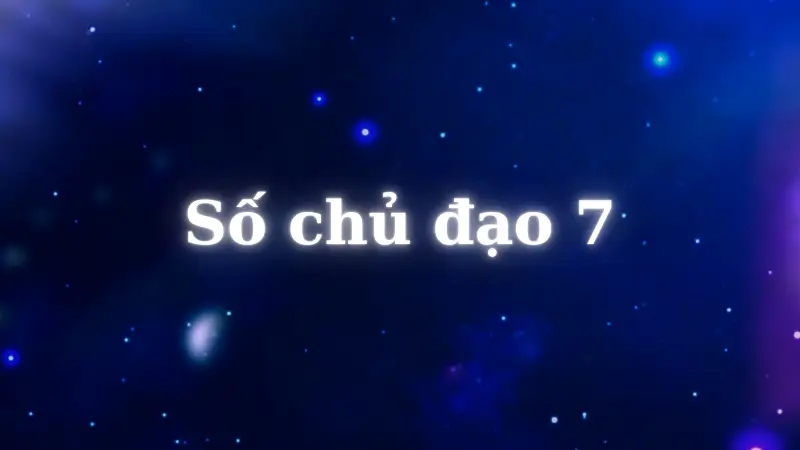 Giải mã số chủ đạo 7 bí mật về tính cách, tình yêu và sự nghiệp